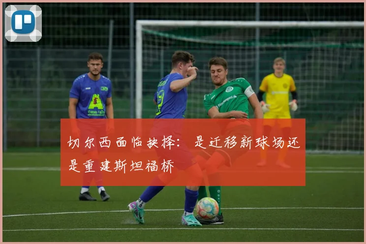 切尔西面临抉择：是迁移新球场还是重建斯坦福桥