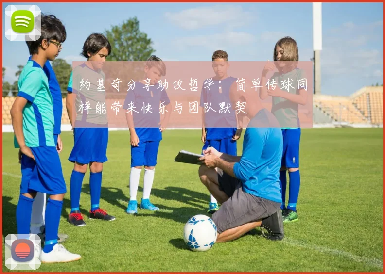 约基奇分享助攻哲学：简单传球同样能带来快乐与团队默契